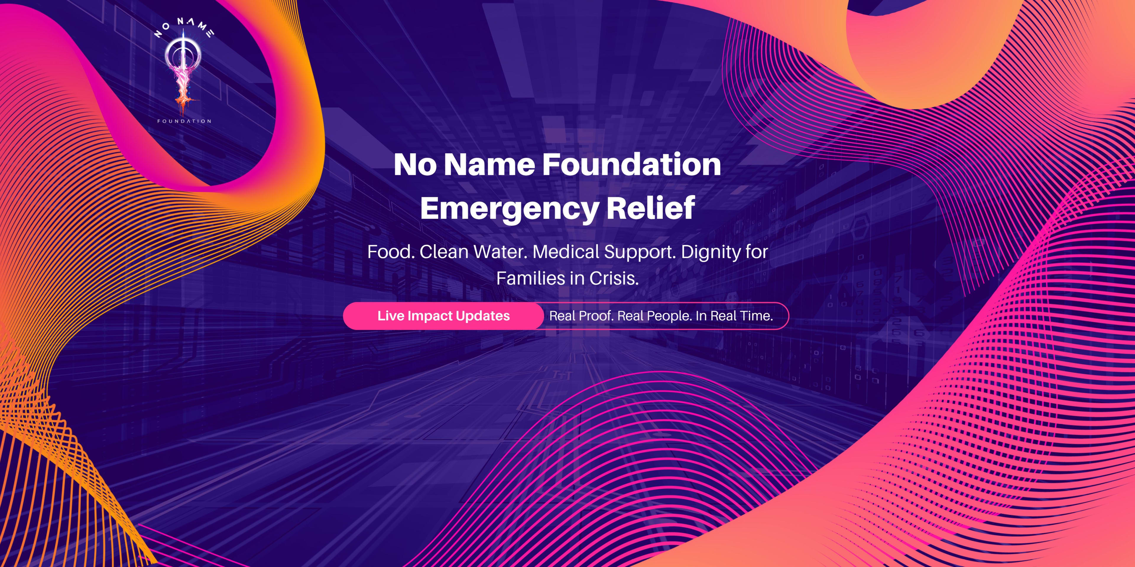 Abstract neon background representing urgency, energy, and modern technology. Text on the image reads “No Name Foundation | Emergency Relief – Food, Clean Water, Medical Support. Live Impact Updates. Real Proof. Real People. In Real Time.”