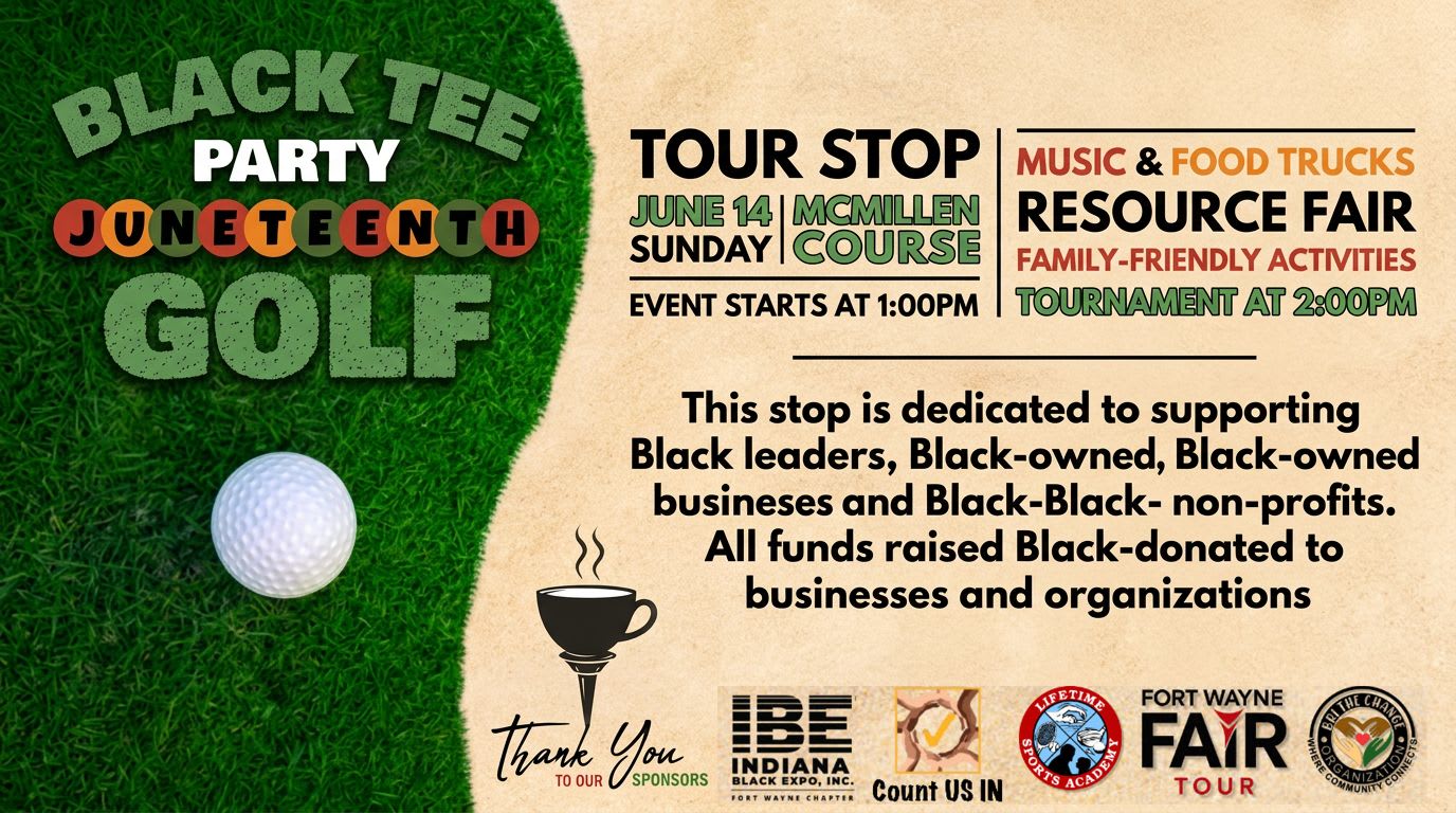 Black Tee Party Juneteenth Golf June 14 at 1pm. Music, Food Trucks, Resource Fair, Family Friendly Activities. Sponsored by Indiana Black Expo, Count US IN, Lifetime Sports Academy, Fort Wayne Fair and Bri the Change