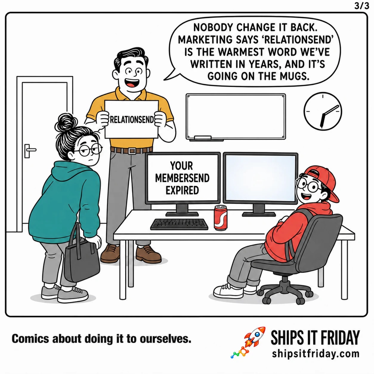 One-panel comic at an office desk, wall clock at ten past six. Panel 6: Dale has come out of his office and stands behind them holding up a printed sheet reading RELATIONSEND, beaming. Dale: 'Nobody change it back. Marketing says relationsend is the warmest word we've written in years, and it's going on the mugs.'