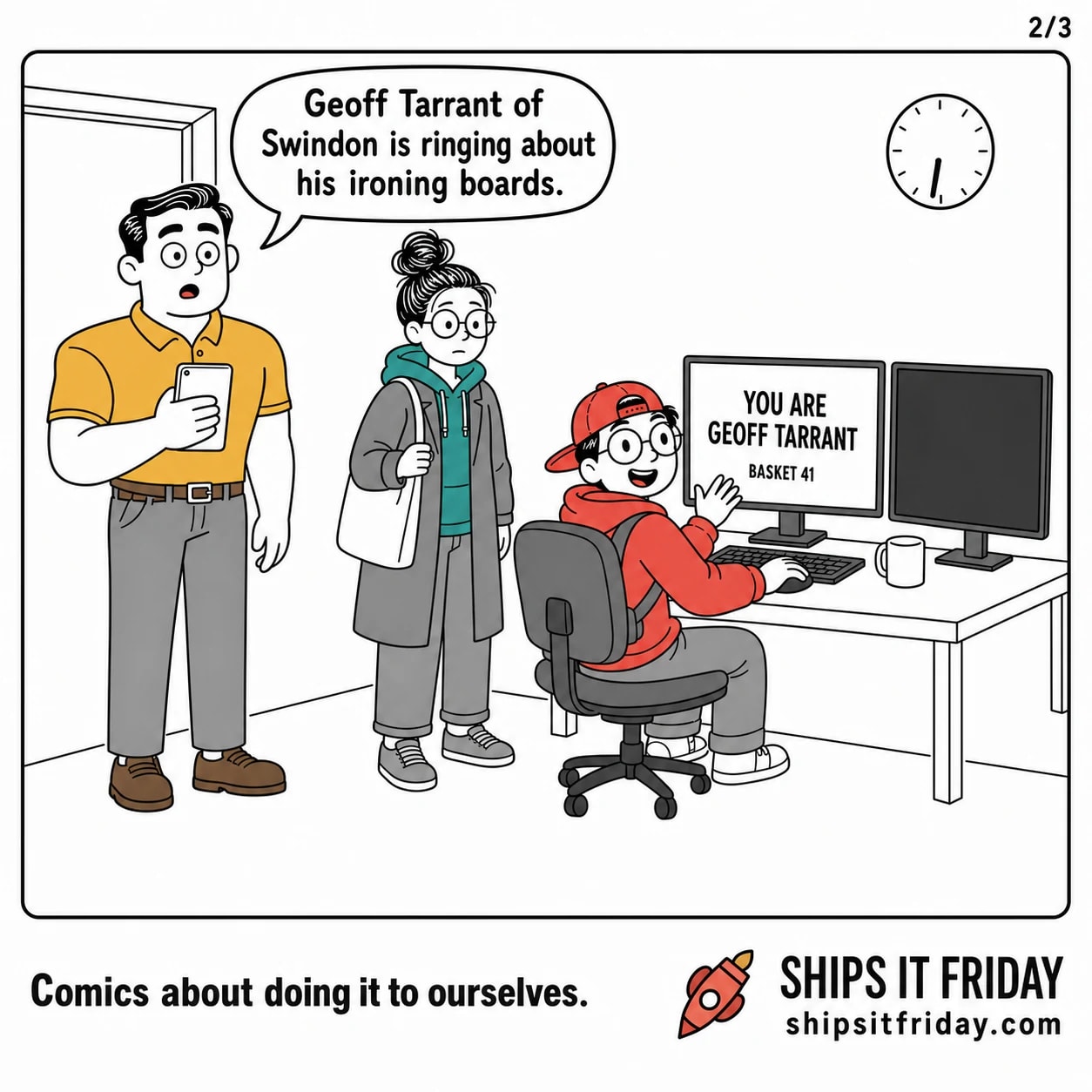 One panel in the office corner. Panel 5: Dale in the doorway holding a phone to his chest, June between him and the desk, Toby still seated, the monitor still reading YOU ARE GEOFF TARRANT. Dale: 'Geoff Tarrant of Swindon is ringing about his ironing boards.'