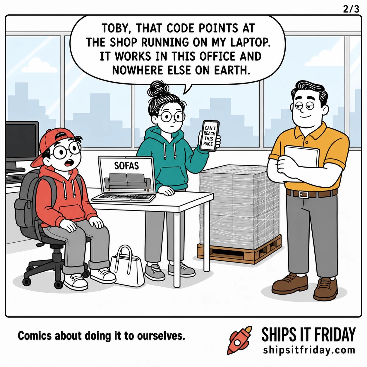 One panel at the same two desks, the pallet of catalogues alongside and the window behind. June stands with a hand on the desk beside her open laptop, which shows 'SOFAS'. June: 'Toby, that code points at the shop running on my laptop. It works in this office and nowhere else on earth.'