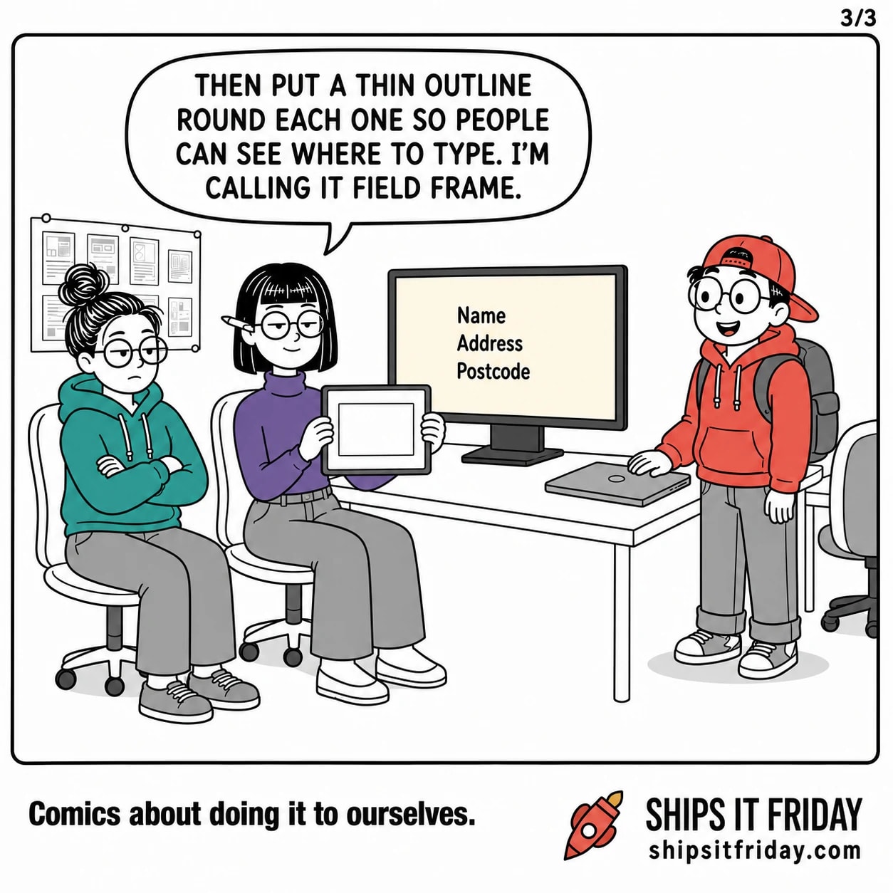 One panel in Ines's corner of the office. Ines lifts the tablet off its stand and holds it up, now showing one rectangle with a thin outline round it. Ines: "Then put a thin outline round each one so people can see where to type. I'm calling it Field Frame."