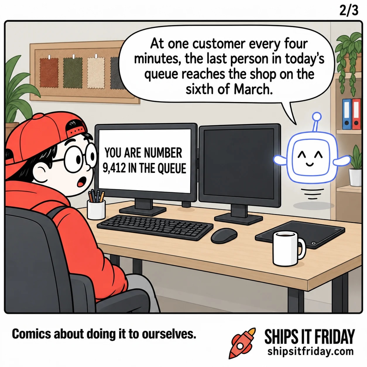One panel in the same office corner. Close on Pip beside the unchanged queue screen: 'At one customer every four minutes, the last person in today's queue reaches the shop on the sixth of March.'