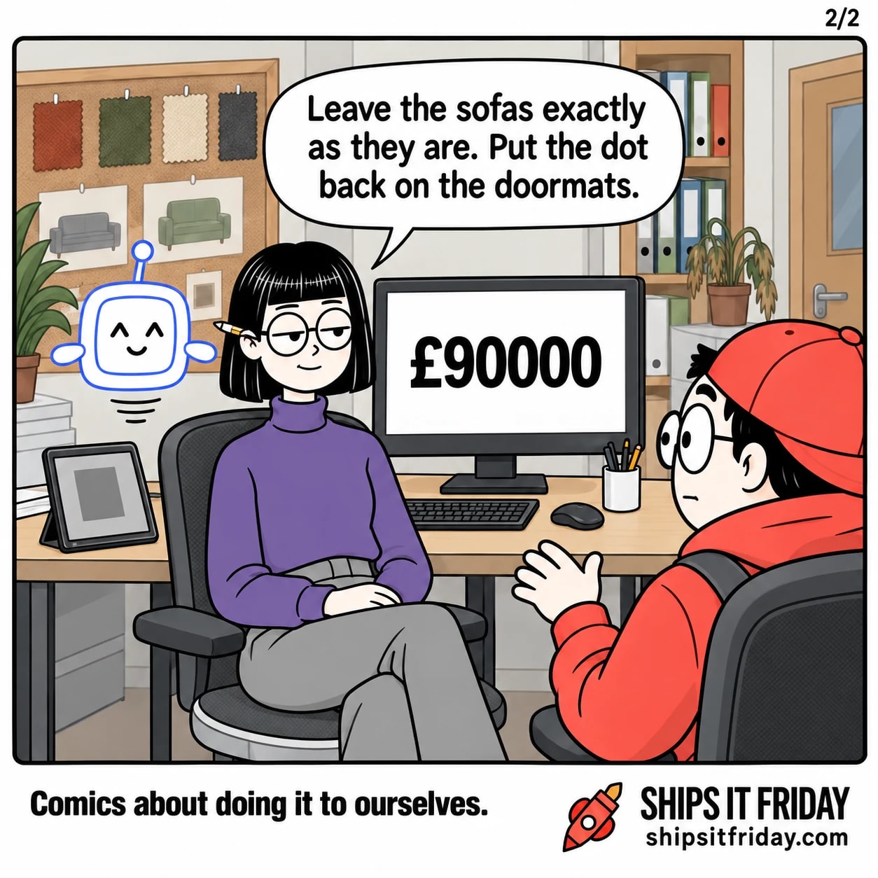 One panel in one office corner. Panel 5: close on Ines, the £90000 still glowing behind her. Ines: 'Leave the sofas exactly as they are. Put the dot back on the doormats.'