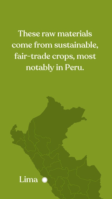 These raw materials come from sustainable, fair-trade crops, most notably in Peru.