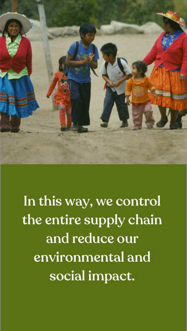 In this way, we control the entire supply chain and reduce our environmental and social impact.