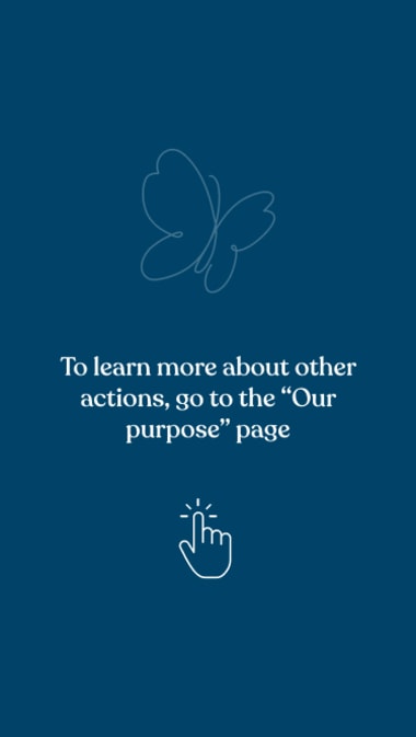 To learn more about other actions, go to the “Our Purpose” page !