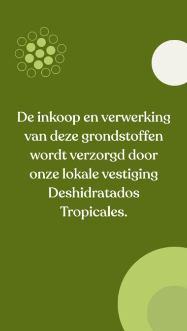 De inkoop en verwerking van deze grondstoffen wordt verzorgd door onze lokale vestiging Deshidratados Tropicales.