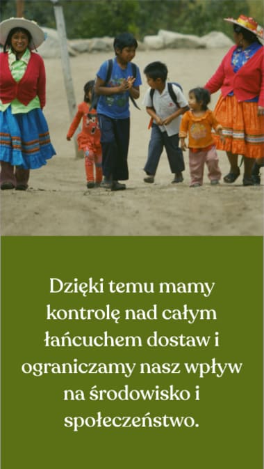 Dzięki temu mamy kontrolę nad całym łańcuchem dostaw i ograniczamy nasz wpływ na środowisko i społeczeństwo.