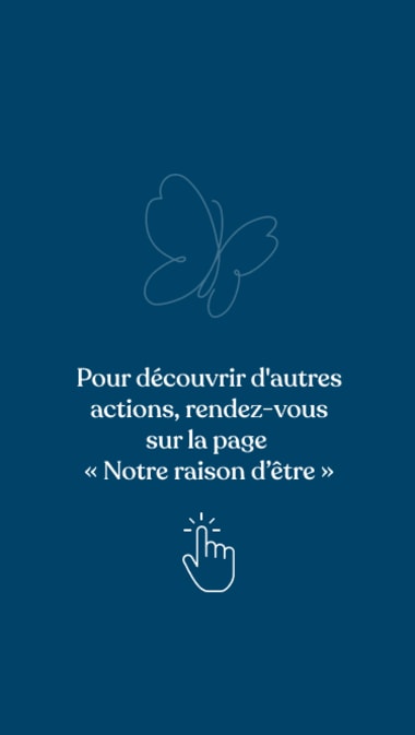 Pour découvrir d’autres actions, rendez-vous sur la page “Notre raison d’être” !