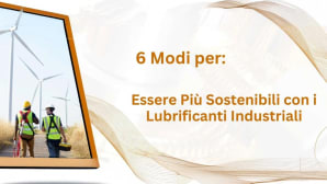 Lubrificanti industriali: 6 modi per essere più sostenibili