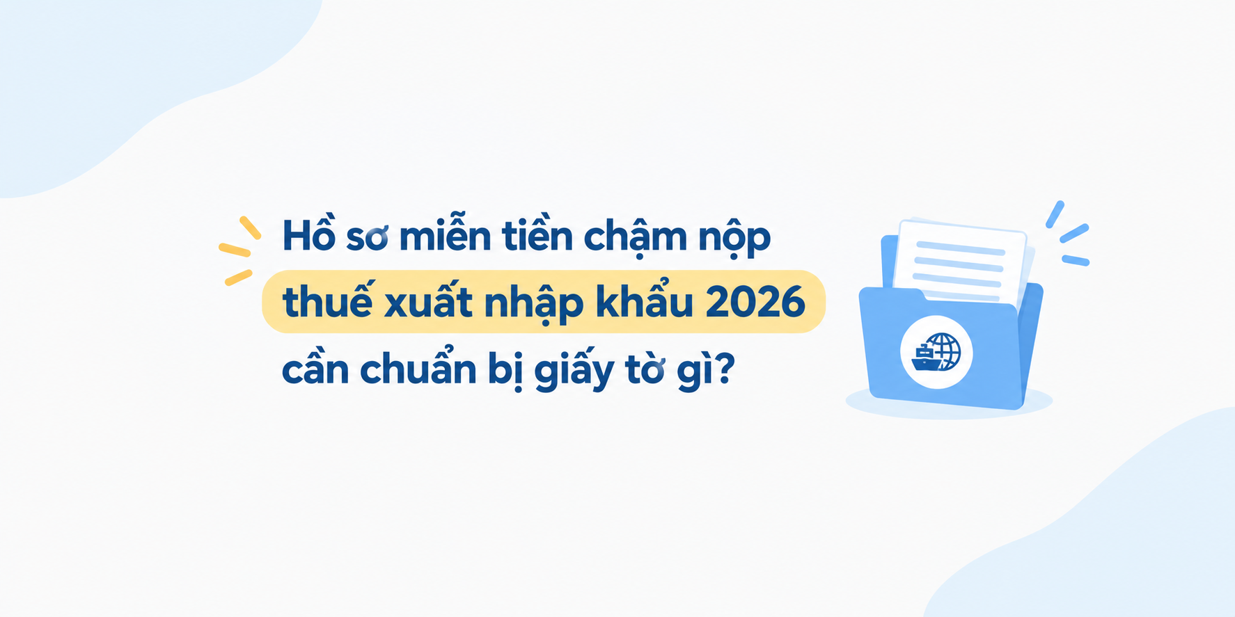 Hồ sơ miễn tiền chậm nộp thuế xuất nhập khẩu 2026 cần chuẩn bị giấy tờ gì?