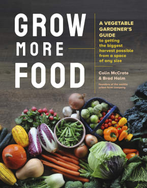 Grow More Food: A Vegetable Gardener’s Guide to Getting the Biggest Harvest Possible from a Space of Any Size