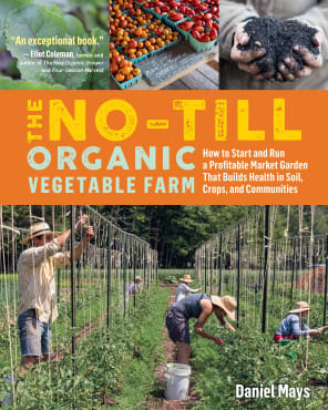 The No-Till Organic Vegetable Farm: How to Start and Run a Profitable Market Garden That Builds Health in Soil, Crops and Communities