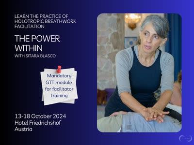 GTT Module - THE POWER WITHIN - The Practice of Holotropic Breathwork. ﻿Taught by Sitara Blasco &amp; GTT Staff, 13th–18th October 2024 in Austria