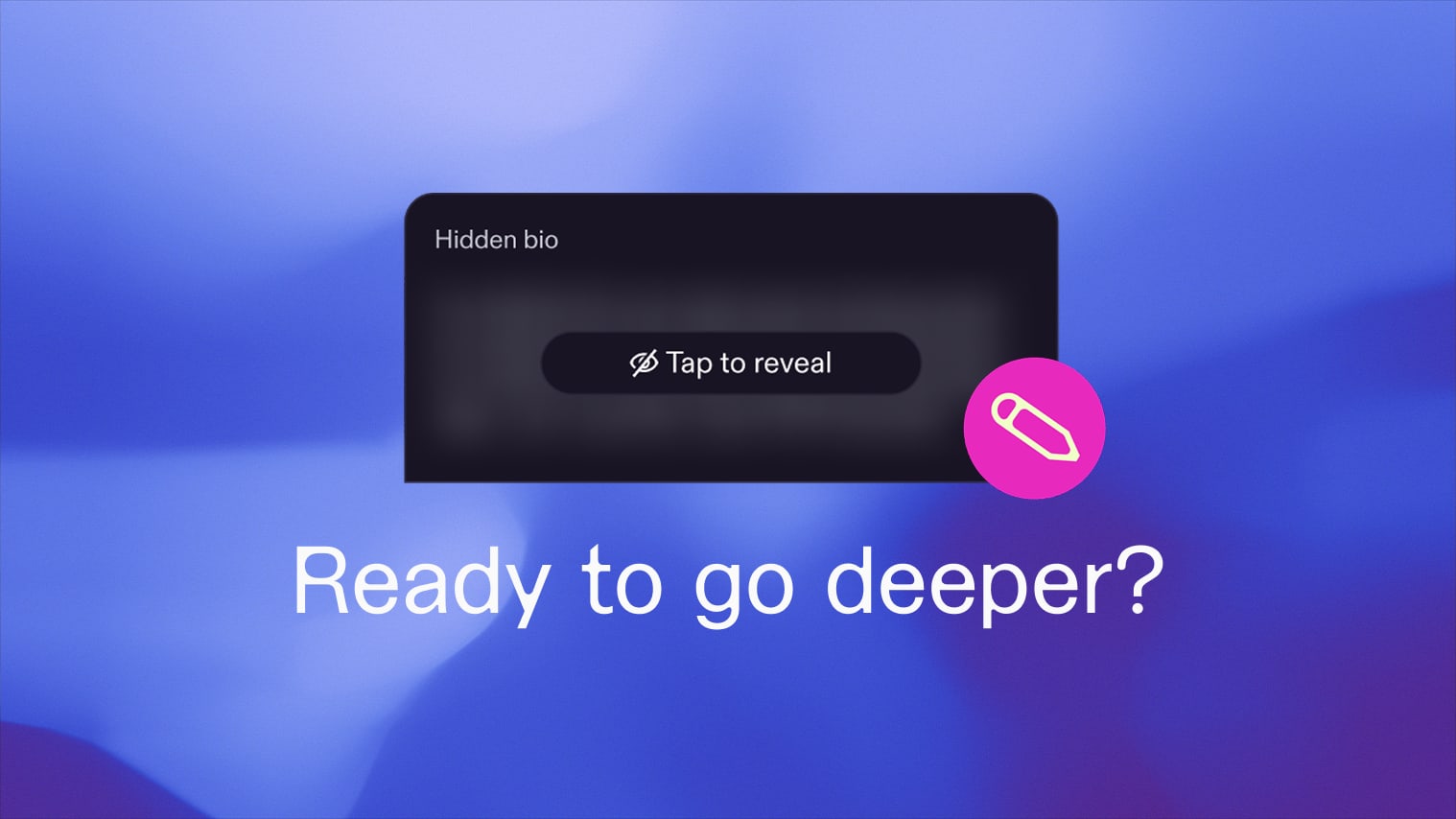 Feeld UI showing a blurred 'Hidden bio' under a 'Tap to reveal' button. A tagline reads: 'Ready to go deeper?
