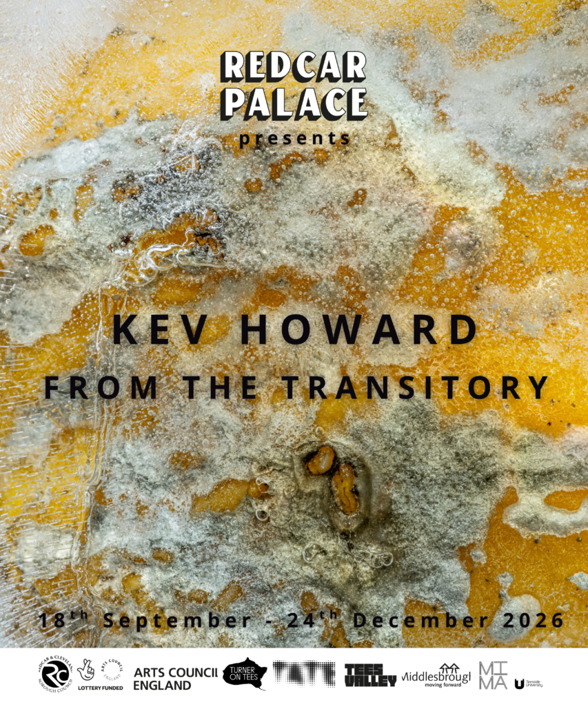 Official artwork for Kev Howard’s From the Transitory exhibition at Redcar Palace.