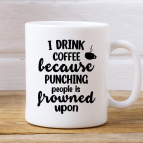 I Drink Tea/Coffee Because Punching People is Frowned Upon Mugs