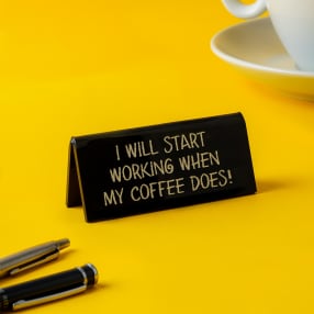 "I Will Start Working When My Coffee Does!" Desk Sign