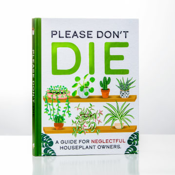 Please Don't Die: A Guide For Neglectful Houseplant Owners