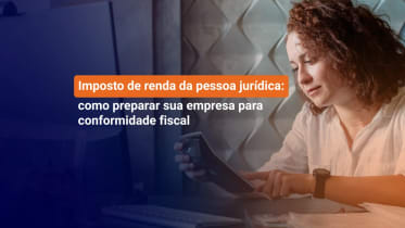 Thumbnail do post Imposto de renda da pessoa jurídica: como preparar sua empresa para conformidade fiscal