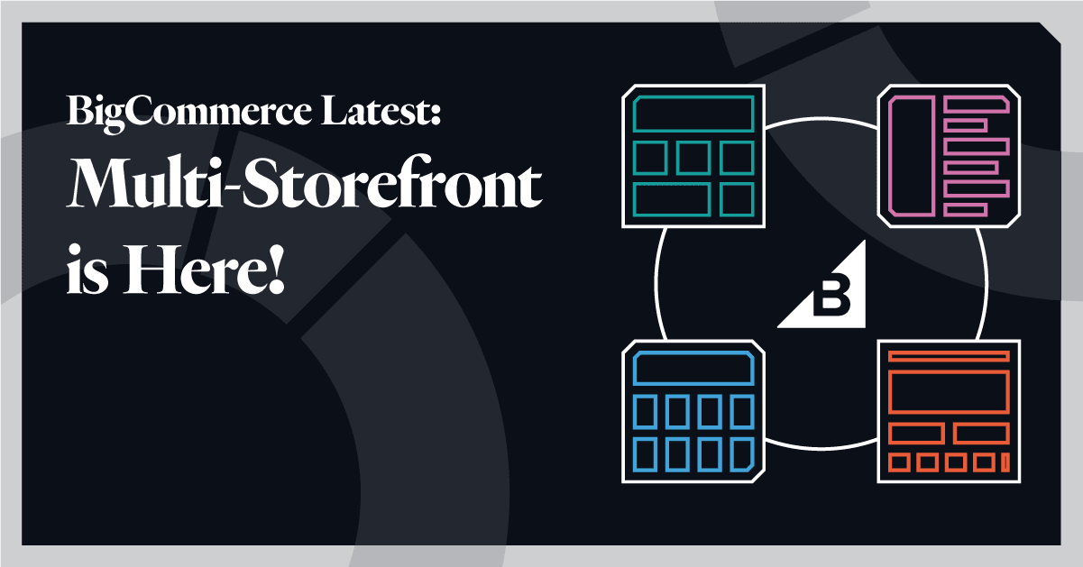 BigCommerce Latest: Multi-Storefront is here!