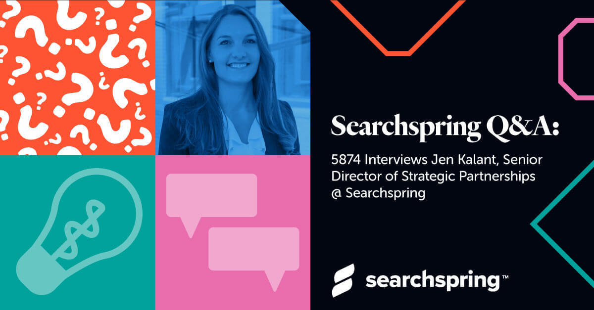 Searchspring Q&A: 5874 Interviews Jen Kalant, Senior Director of Strategic Partnerships @ Searchspring