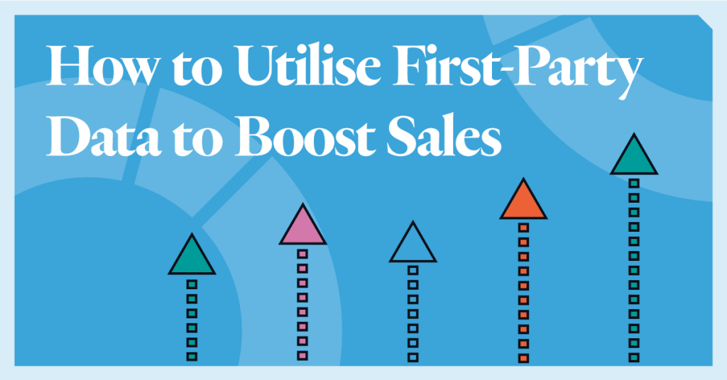 First-Party Data to boost sales First-Party Data to boost sales