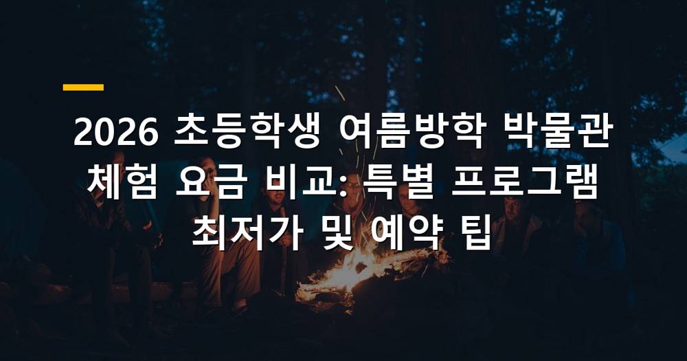 2026 초등학생 여름방학 박물관 체험 요금 비교