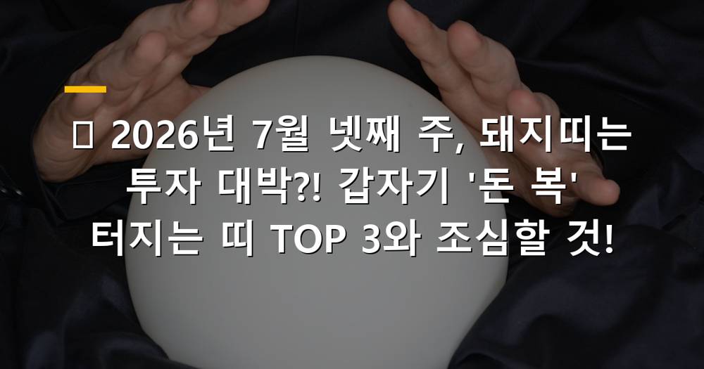 2026년 7월 넷째 주, 돈벼락 맞는 띠별 운세