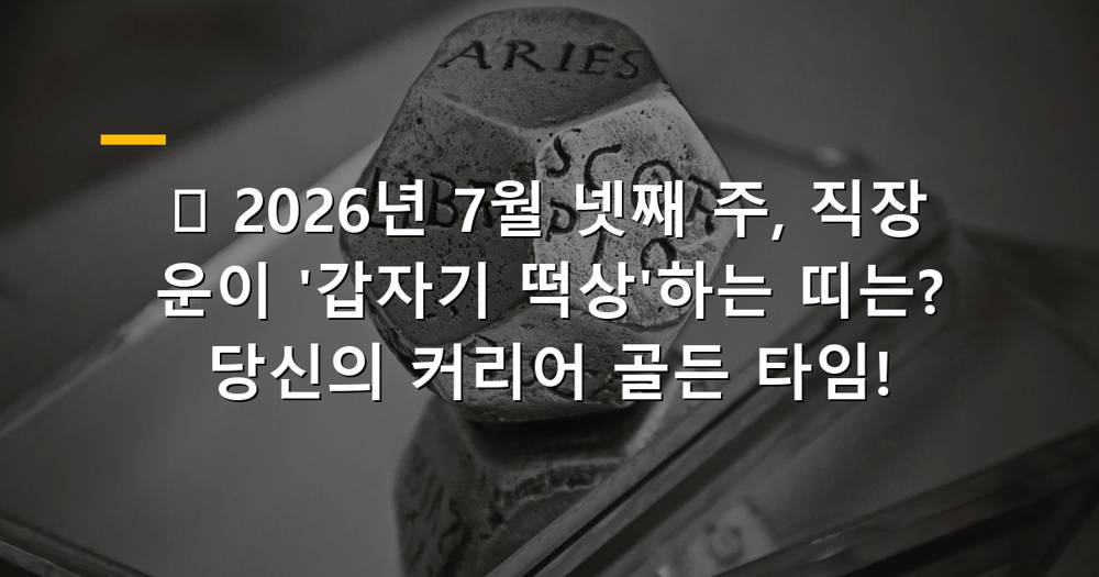 2026년 7월 넷째 주 직장 운이 떡상하는 띠별 운세