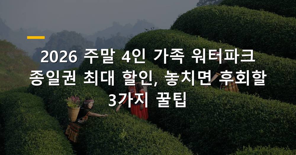 2026년 주말 4인 가족 워터파크 종일권 할인 팁