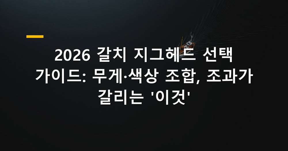 2026년 갈치 지그헤드 선택 가이드와 조과 향상 팁