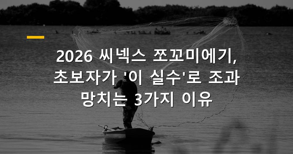 2026 씨넥스 쪼꼬미에기 갑오징어 낚시 성공 팁