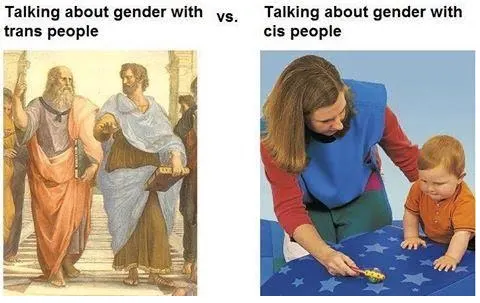 A meme divided into two parts. On the left side is a painting of Greek philosophers talking, with the words “Talking about Gender with Trans people” above it. On the right side of the page is a woman showing a rattle to a toddler, with the caption being “Talking about gender with cis people.”