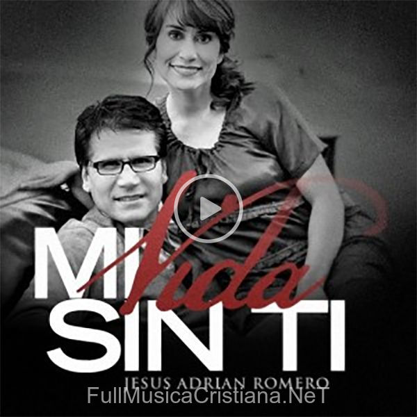 ▷ Mi Vida Sin Ti (Single) de Jesus Adrian Romero 🎵 Canciones del Album Mi Vida Sin Ti (Single)