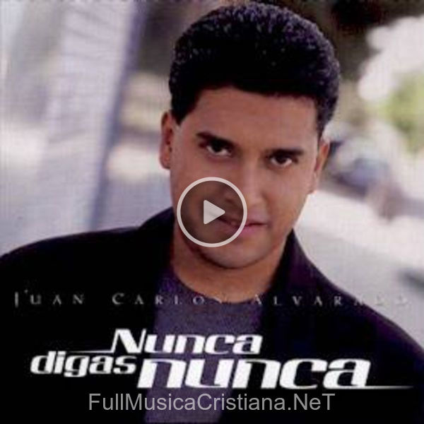 ▷ Nunca Digas Nunca de Juan Carlos Alvarado 🎵 Canciones del Album Nunca Digas Nunca