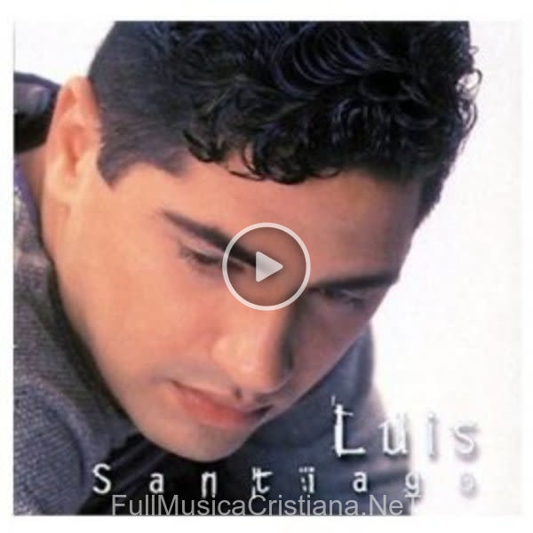 ▷ Te Alabare de Luis Santiago 🎵 del Álbum Si Tu No Estas