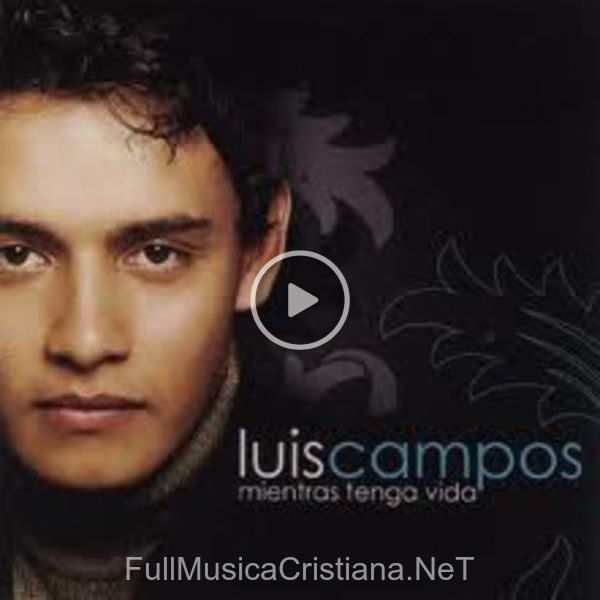 ▷ Mientras Tenga Vida de Luis Campos 🎵 Canciones del Album Mientras Tenga Vida