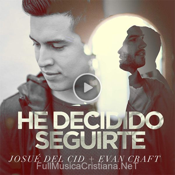 ▷ He Decidido Seguirte (Feat. Evan Craft) de Josue del Cid 🎵 del Álbum He Decidido Seguirte Feat. Evan Craft