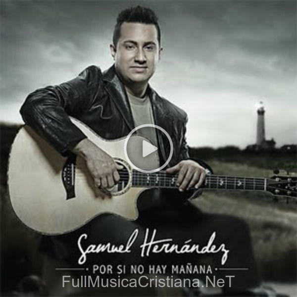 ▷ Por Si No Hay Mañana de Samuel Hernandez 🎵 Canciones del Album Por Si No Hay Mañana