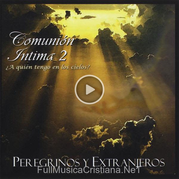 ▷ Jehová Es Mi Luz de Peregrinos y Extranjeros 🎵 del Álbum Comunion Intima 2