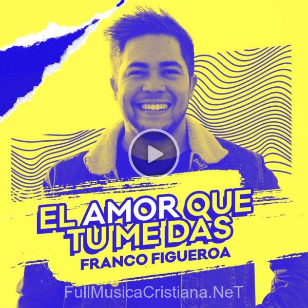 ▷ El Amor Que Tu Me Das (Single) de Franco Figueroa 🎵 Canciones del Album El Amor Que Tu Me Das (Single)