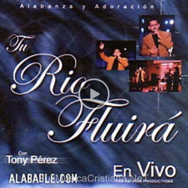 ▷ Tu Río Fluirá de Tony Perez 🎵 del Álbum Tu Río Fluirá