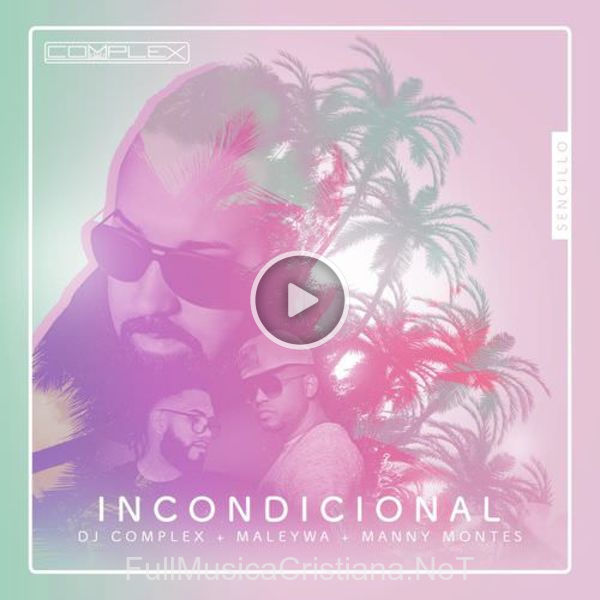 ▷ Incondicional (Dj Complex, Maleywa & Manny Montes) (Single) de Dj Complex 🎵 Canciones del Album Incondicional (Dj