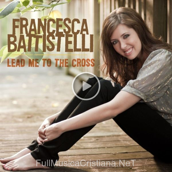 ▷ Lead Me To The Cross de Francesca Battistelli 🎵 Canciones del Album Lead Me To The Cross