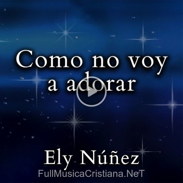 ▷ Como No Voy A Adorar de Ely Núñez 🎵 Canciones del Album Como No Voy A Adorar