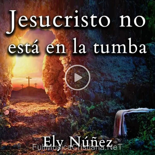 ▷ Jesucristo No Está En La Tumba de Ely Núñez 🎵 Canciones del Album Jesucristo No Está En La Tumba