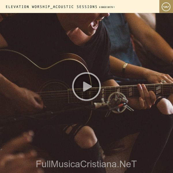 ▷ Acoustic Sessions de Elevation Worship 🎵 Canciones del Album Acoustic Sessions