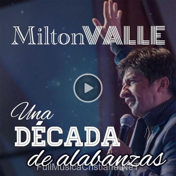 ▷ Entrónate (En Vivo) de Milton Valle 🎵 del Álbum Una Década De Alabanzas